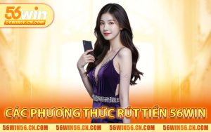 Các Phương Thức Rút Tiền 56WIN