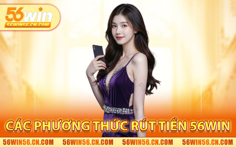 Các Phương Thức Rút Tiền 56WIN