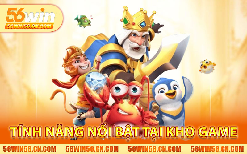 Các Tính Năng Nổi Bật Tại Kho Game 56WIN