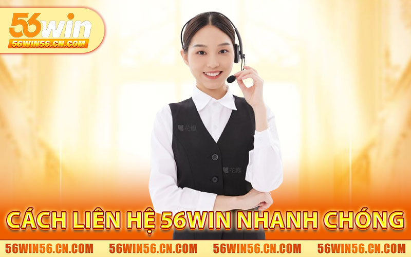 Cách Liên Hệ 56WIN Nhanh Chóng