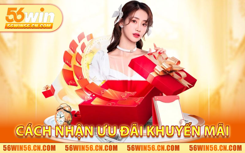 Khuyến Mãi 56WIN – Cập Nhật Ưu Đãi Cá Cược Mới Nhất 1 Cách Nhận Ưu Đãi Khuyến Mãi 56WIN