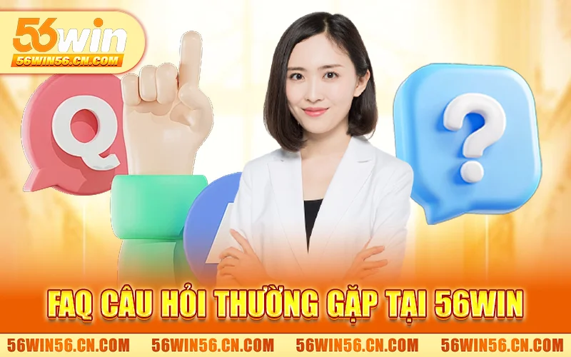 56WIN – Trang Chủ Chính Thức 56win.com | Đăng Ký Nhận 56K 12 FAQs - Một số câu hỏi thắc mắc thường gặp về 56WIN