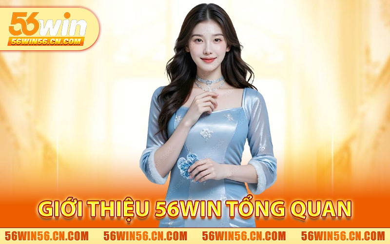 Giới Thiệu 56WIN – Nền Tảng Giải Trí Trực Tuyến Đẳng Cấp 1 Giới Thiệu 56WIN Tổng Quan