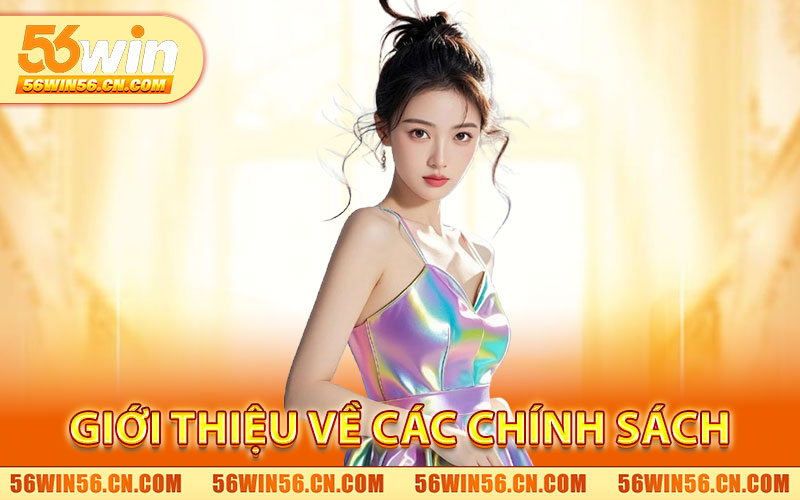 Chính Sách 56WIN – Cam Kết Minh Bạch & Bảo Vệ Người Dùng 1 Giới thiệu về Các Chính Sách 56WIN