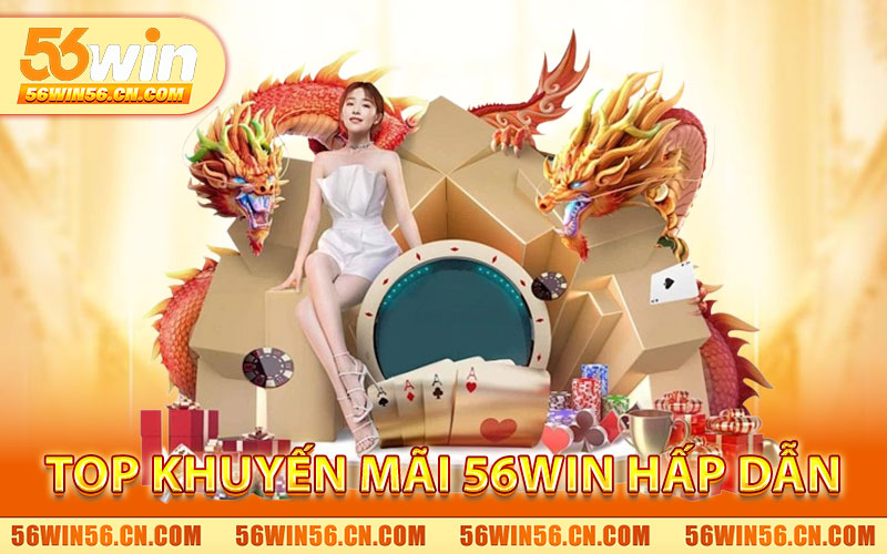 Khuyến Mãi 56WIN – Cập Nhật Ưu Đãi Cá Cược Mới Nhất 2 Top Khuyến Mãi 56WIN Hấp Dẫn Nhất